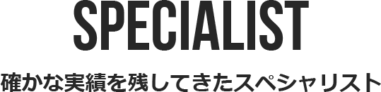 確かな実績を残してきたスペシャリスト